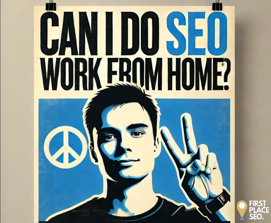 Can I Do SEO Work From Home - First Place SEO