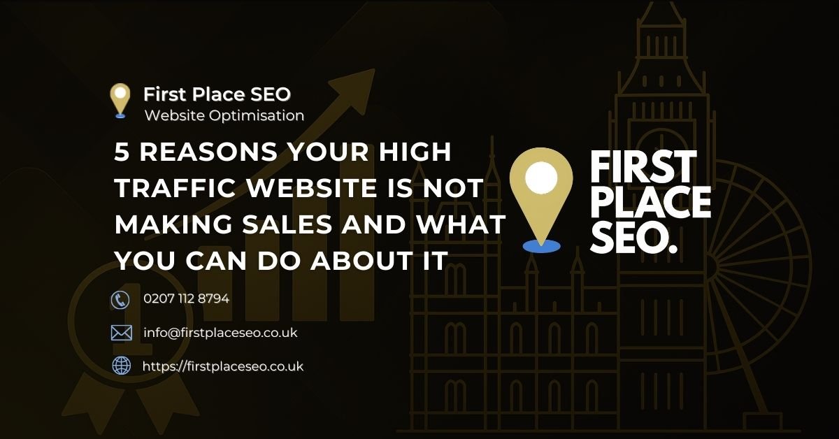 5 Reasons Your High Traffic Website Is Not Making Sales and What You Can Do About It - First Place SEO