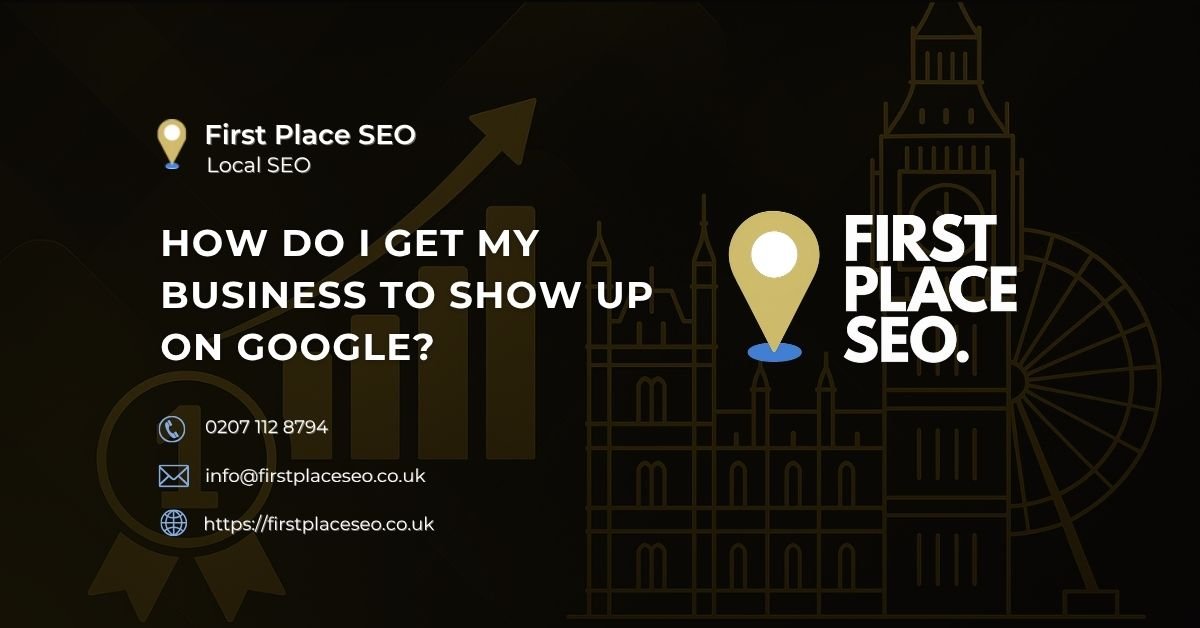 How Do I Get My Business to Show Up on Google - First Place SEO