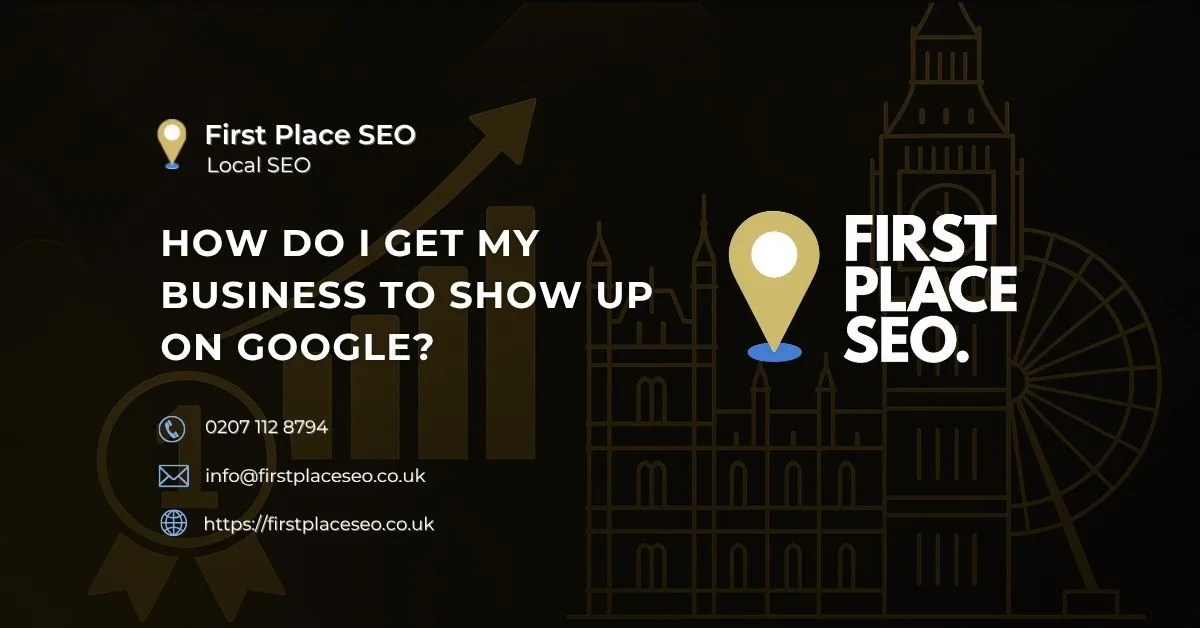 How Do I Get My Business to Show Up on Google - First Place SEO
