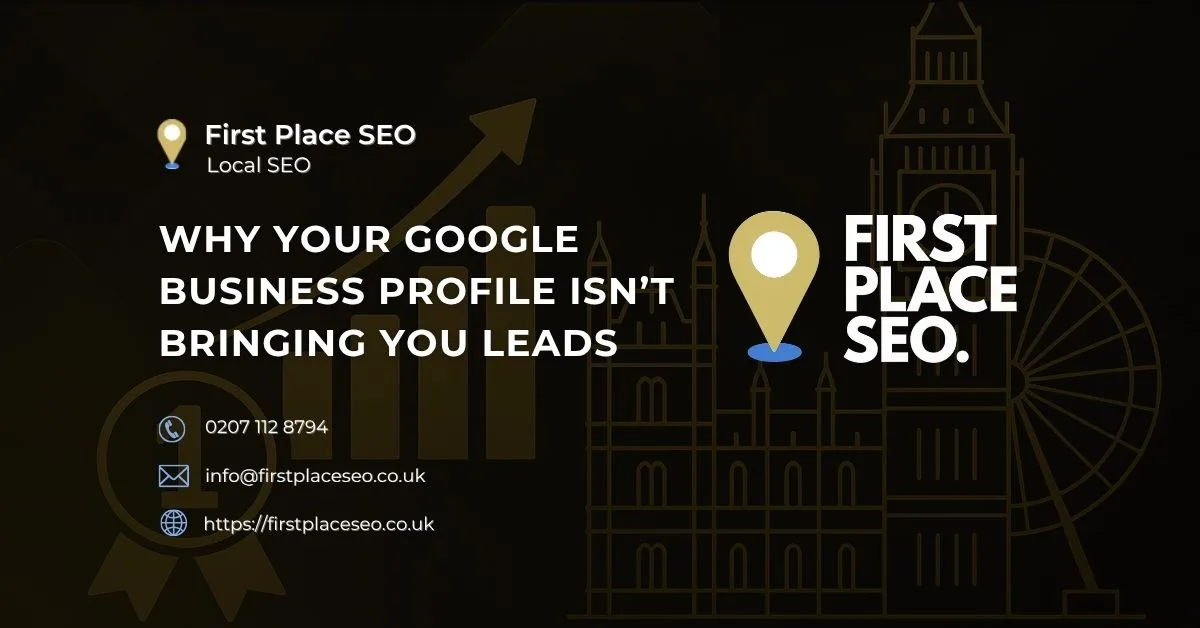 Why your google business profile isnt brining you leads - First Place SEO