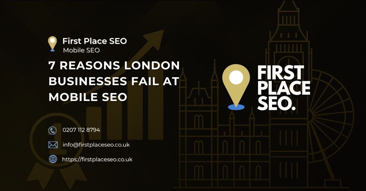 7 Reasons London Businesses Fail at Mobile SEO - First Place SEO