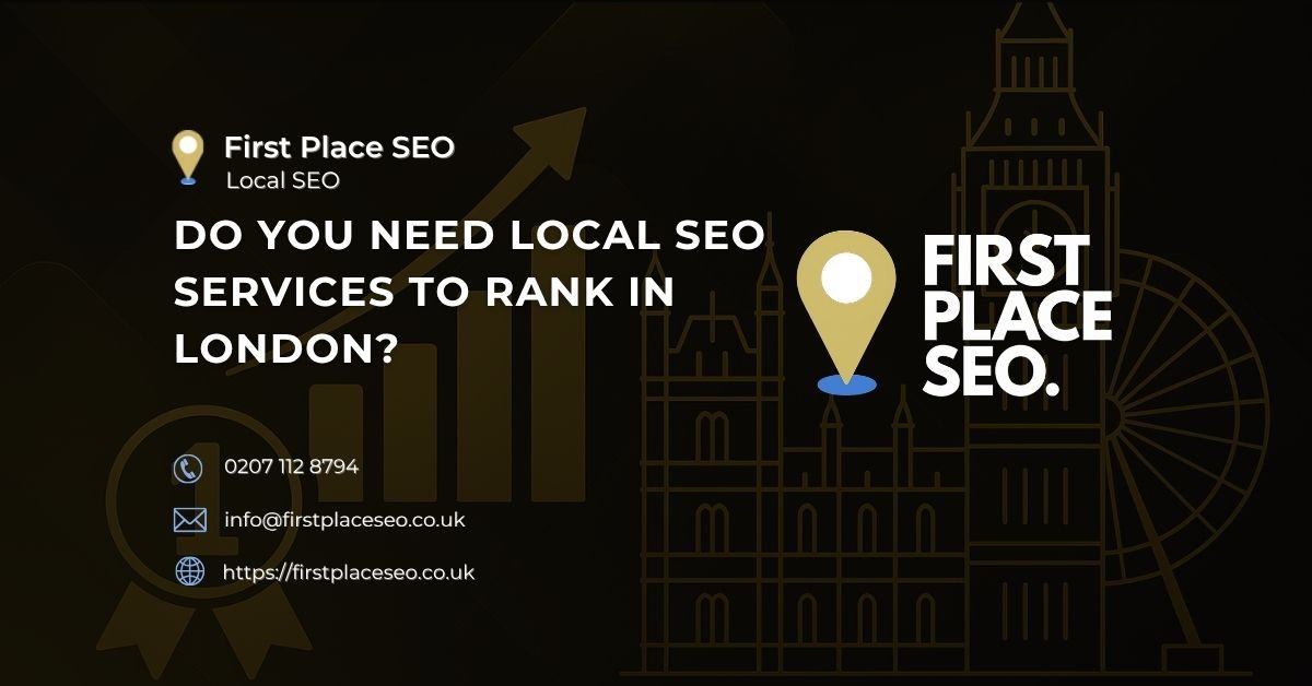 Do you need local SEO services to rank in London - First Place SEO