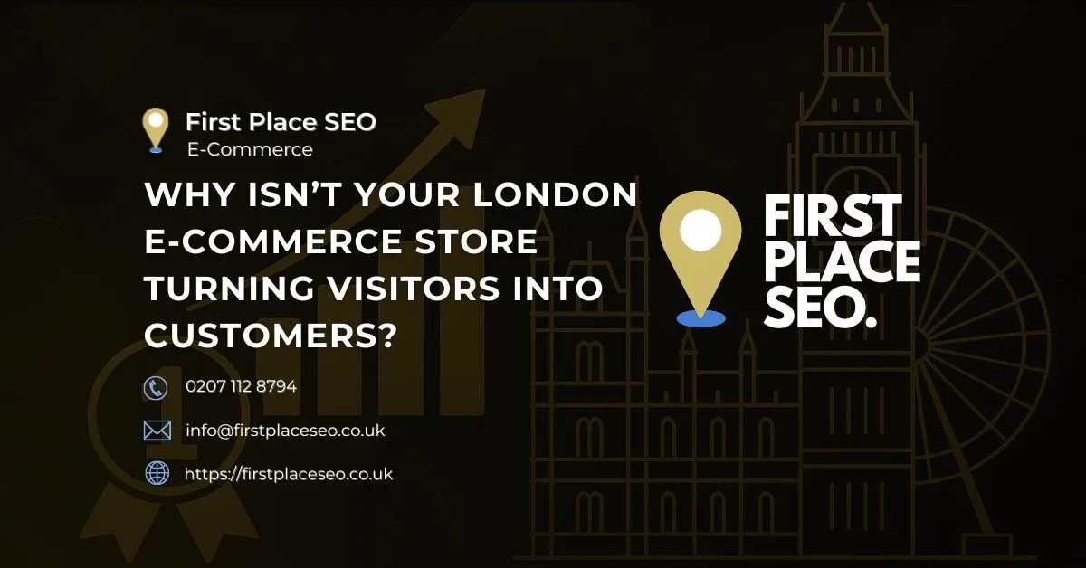 Why Isn’t Your London E-Commerce Store Turning Visitors into Customers - First Place SEO