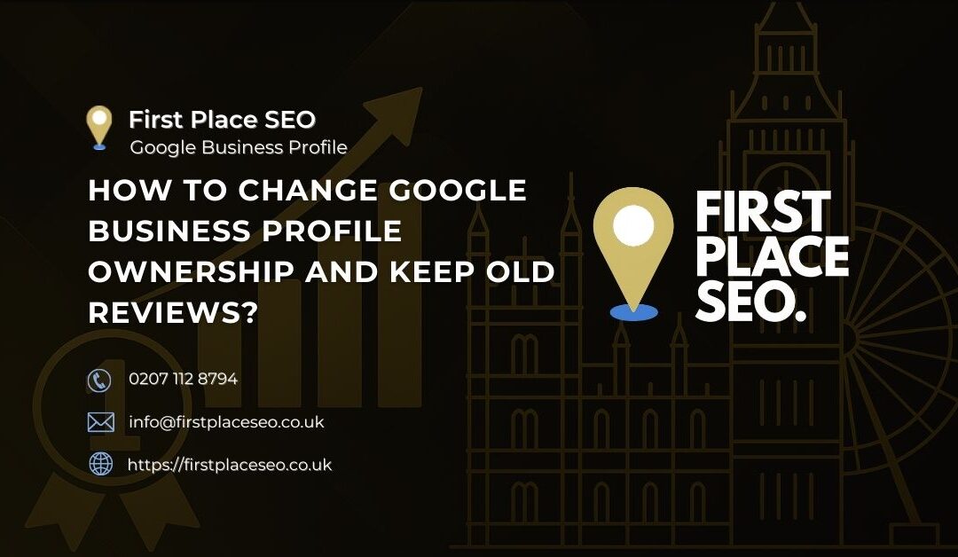 How to change Google Business Profile ownership and keep old reviews?