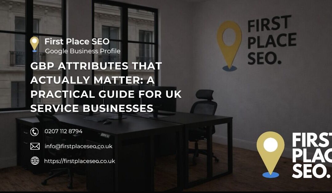 GBP Attributes That Actually Matter: A Practical Guide for UK Service Businesses