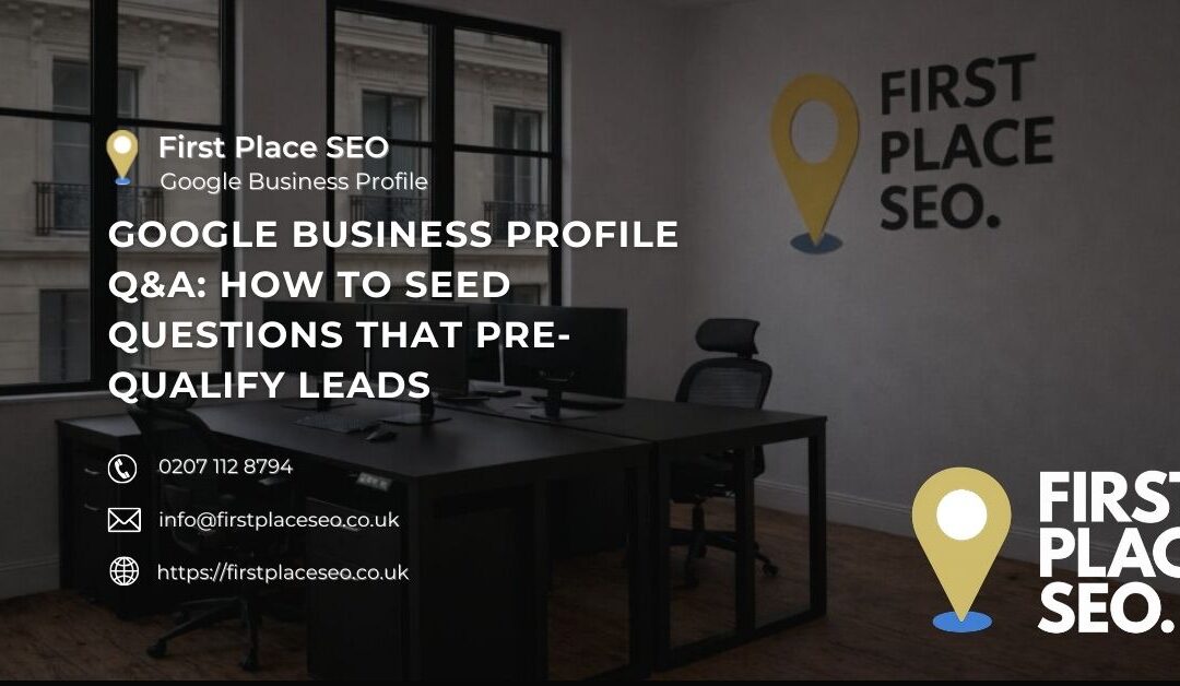 Google Business Profile Q&A: How to Seed Questions That Pre-Qualify Leads