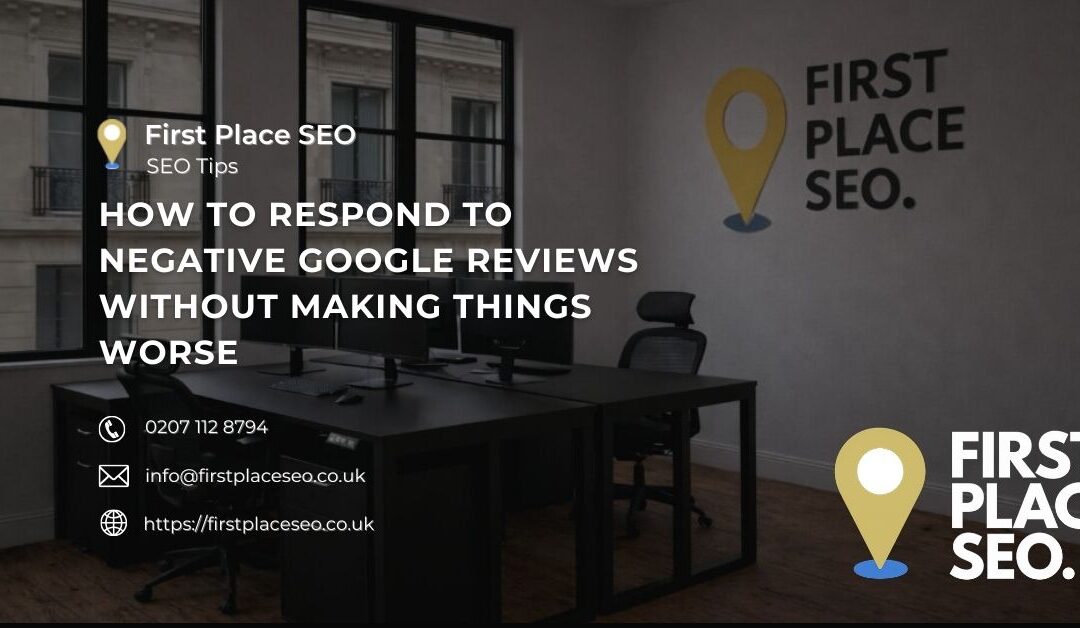 How to Respond to Negative Google Reviews Without Making Things Worse