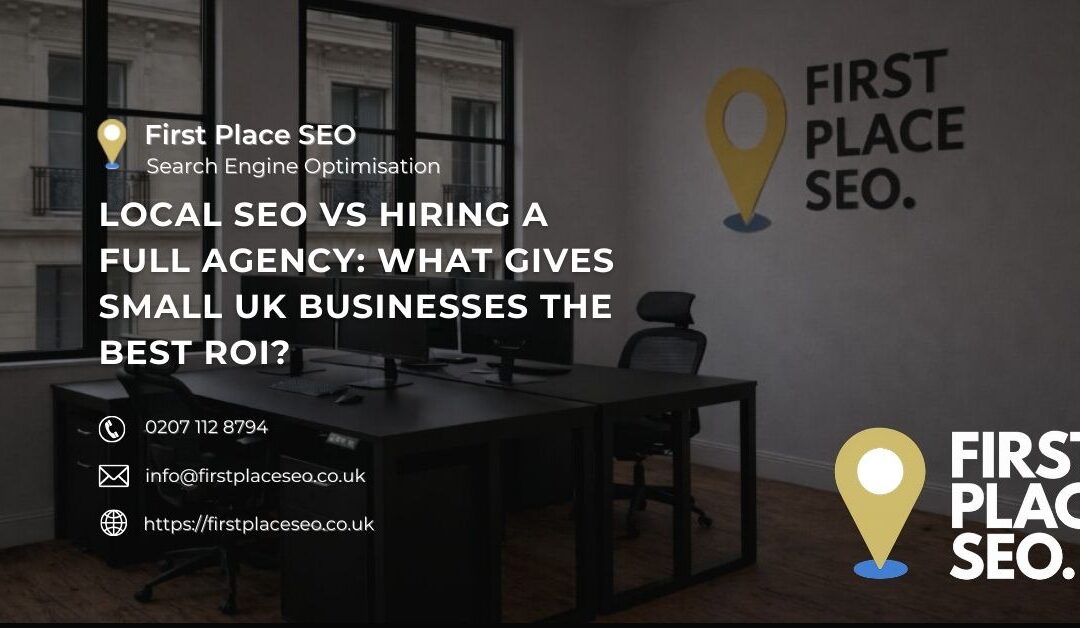 Local SEO vs Hiring a Full Agency: What Gives Small UK Businesses the Best ROI?