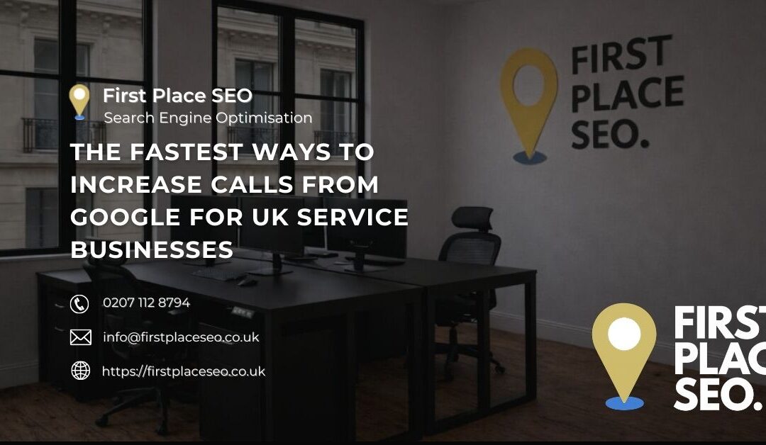 The Fastest Ways to Increase Calls From Google for UK Service Businesses