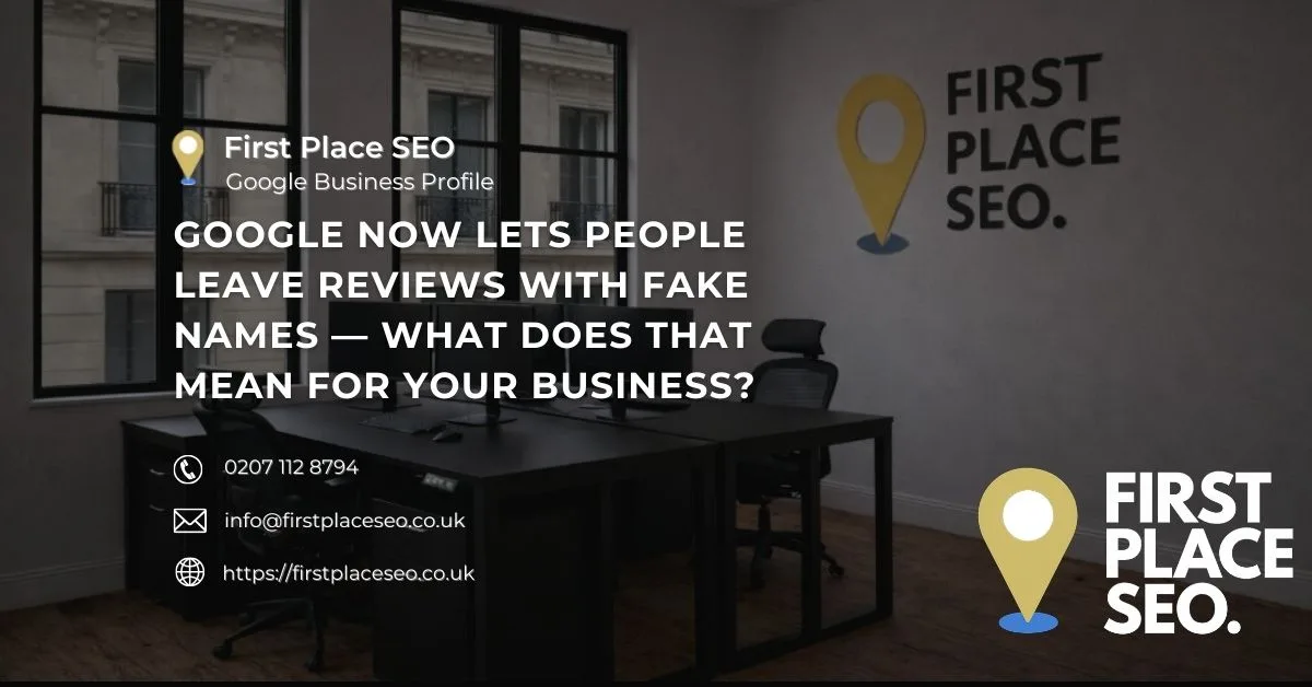 Google now lets people leave reviews with fake names — what does that mean for your business First Place SEO