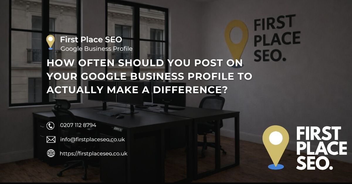 How often should you post on your Google Business Profile to actually make a difference - First Place SEO