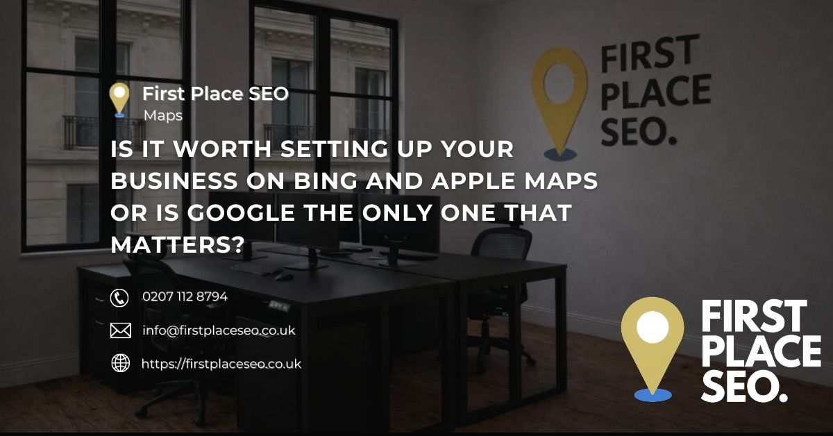 Is it worth setting up your business on Bing and Apple Maps or is Google the only one that matters - First Place SEO