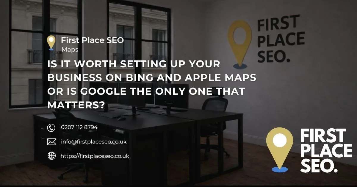 Is it worth setting up your business on Bing and Apple Maps or is Google the only one that matters - First Place SEO